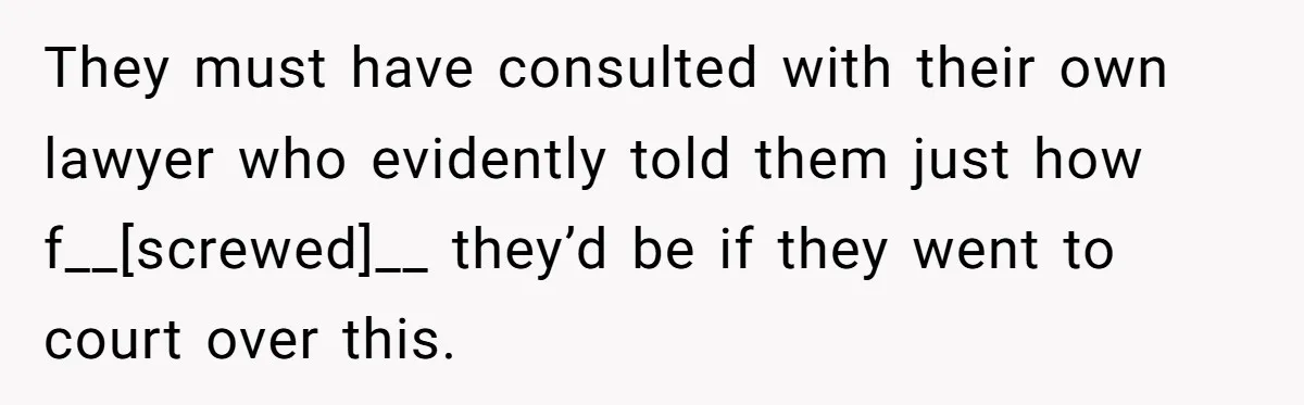They must have consulted with their own lawyer who evidently told them just how f__[screwed]__ they’d be if they went to court over this.
