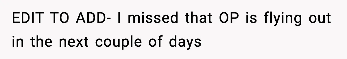 EDIT TO ADD- I missed that OP is flying out in the next couple of days