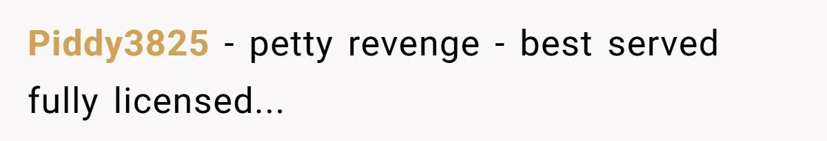 Piddy3825 - petty revenge - best served fully licensed...