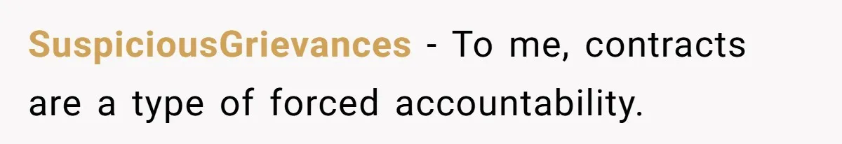 SuspiciousGrievances - To me, contracts are a type of forced accountability.