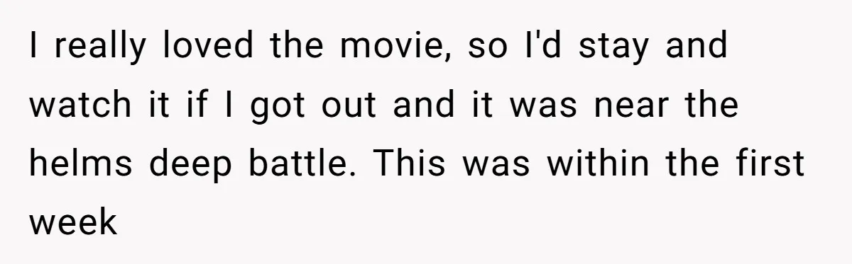 I really loved the movie, so I'd stay and watch it if I got out and it was near the helms deep battle. This was within the first week