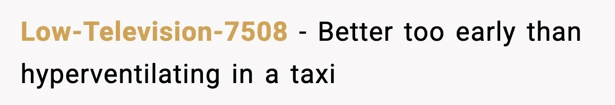 Low-Television-7508 − Better too early than hyperventilating in a taxi