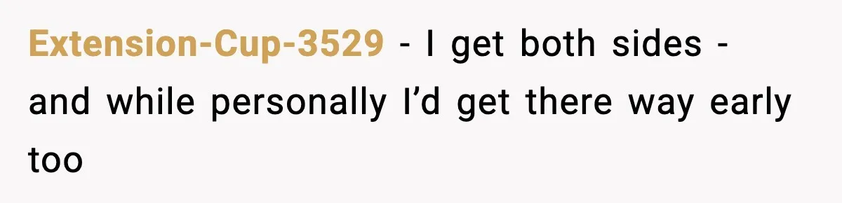 Extension-Cup-3529 − I get both sides - and while personally I’d get there way early too