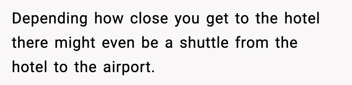 Depending how close you get to the hotel there might even be a shuttle from the hotel to the airport.