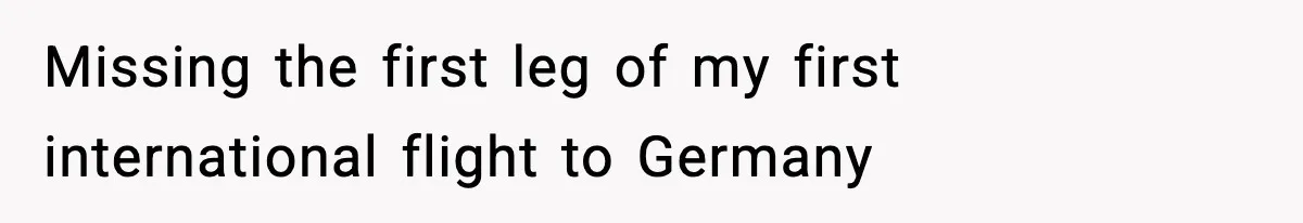 Missing the first leg of my first international flight to Germany