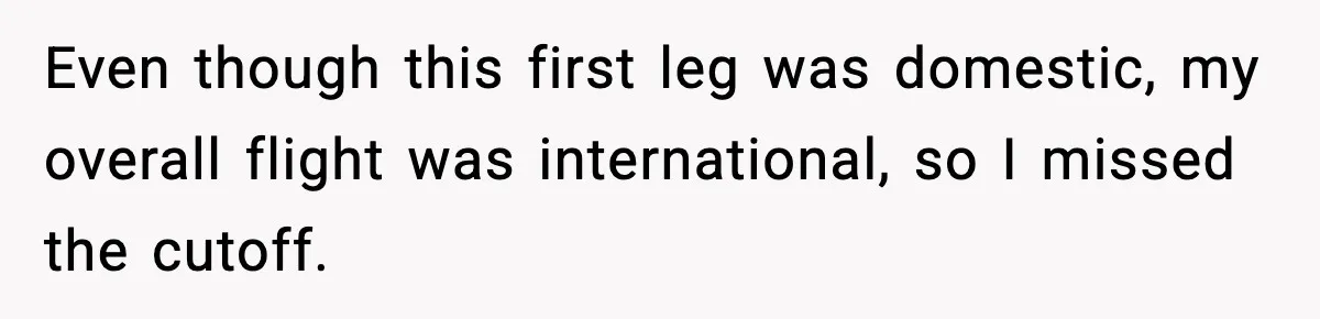 Even though this first leg was domestic, my overall flight was international, so I missed the cutoff.
