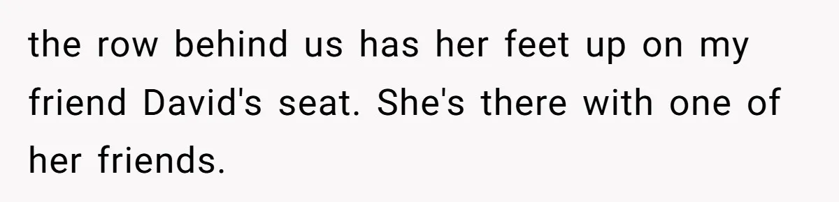 the row behind us has her feet up on my friend David's seat. She's there with one of her friends.