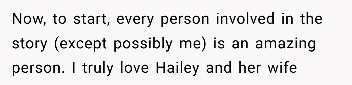 Now, to start, every person involved in the story (except possibly me) is an amazing person. I truly love Hailey and her wife