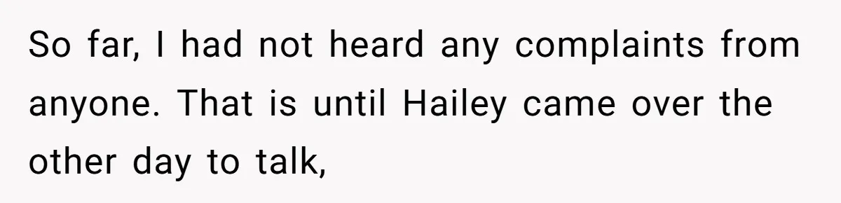 So far, I had not heard any complaints from anyone. That is until Hailey came over the other day to talk,