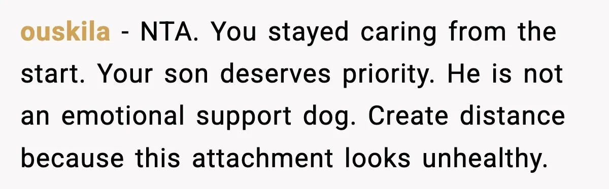 ouskila - NTA. You stayed caring from the start. Your son deserves priority. He is not an emotional support dog. Create distance because this attachment looks unhealthy.