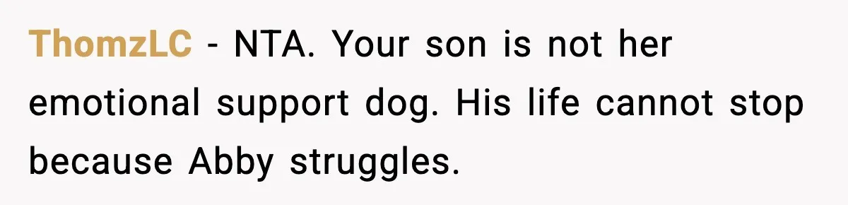 ThomzLC - NTA. Your son is not her emotional support dog. His life cannot stop because Abby struggles.