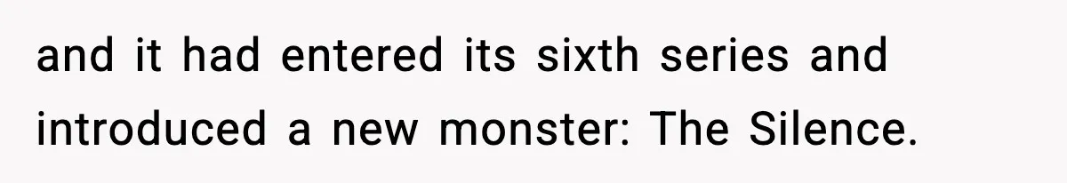 and it had entered its sixth series and introduced a new monster: The Silence.
