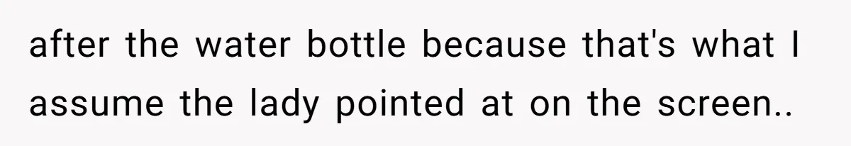 Airport Guard Tries To “Confiscate” Woman’s Empty Bottle For Himself, She Outsmarts Him And Leaves Him Fuming after the water bottle because that's what I assume the lady pointed at on the screen..