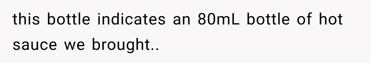 Airport Guard Tries To “Confiscate” Woman’s Empty Bottle For Himself, She Outsmarts Him And Leaves Him Fuming this bottle indicates an 80mL bottle of hot sauce we brought..