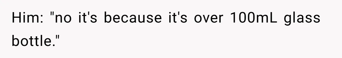 Airport Guard Tries To “Confiscate” Woman’s Empty Bottle For Himself, She Outsmarts Him And Leaves Him Fuming Him: "no it's because it's over 100mL glass bottle."