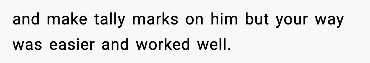 and make tally marks on him but your way was easier and worked well.