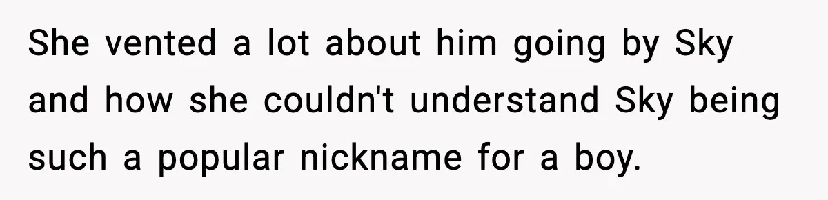 She vented a lot about him going by Sky and how she couldn't understand Sky being such a popular nickname for a boy.