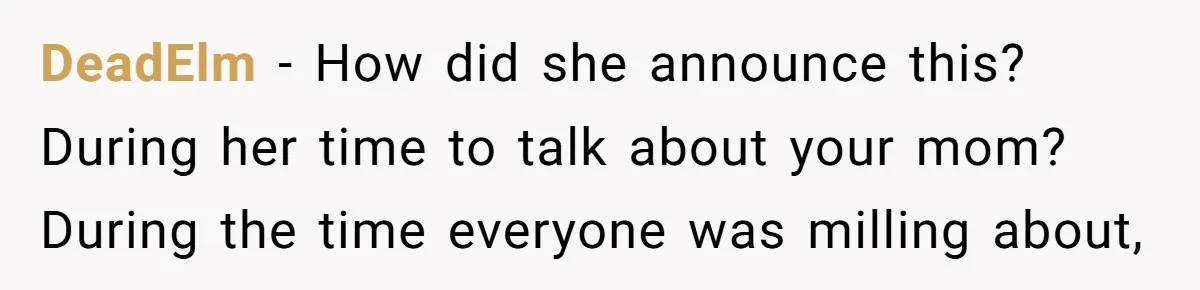 DeadElm - How did she announce this? During her time to talk about your mom? During the time everyone was milling about,