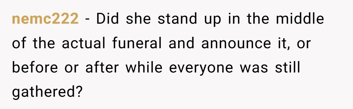nemc222 - Did she stand up in the middle of the actual funeral and announce it, or before or after while everyone was still gathered?