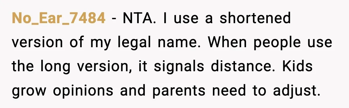 No_Ear_7484 - NTA. I use a shortened version of my legal name. When people use the long version, it signals distance. Kids grow opinions and parents need to adjust.