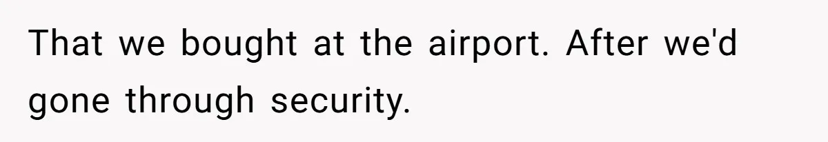Airport Guard Tries To “Confiscate” Woman’s Empty Bottle For Himself, She Outsmarts Him And Leaves Him Fuming That we bought at the airport. After we'd gone through security.