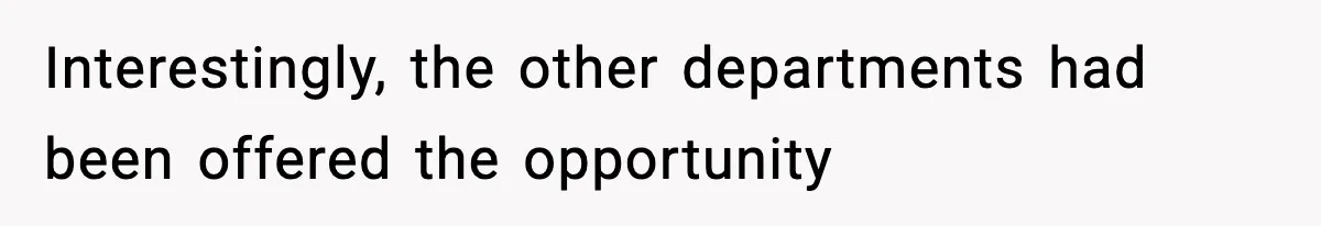 Interestingly, the other departments had been offered the opportunity