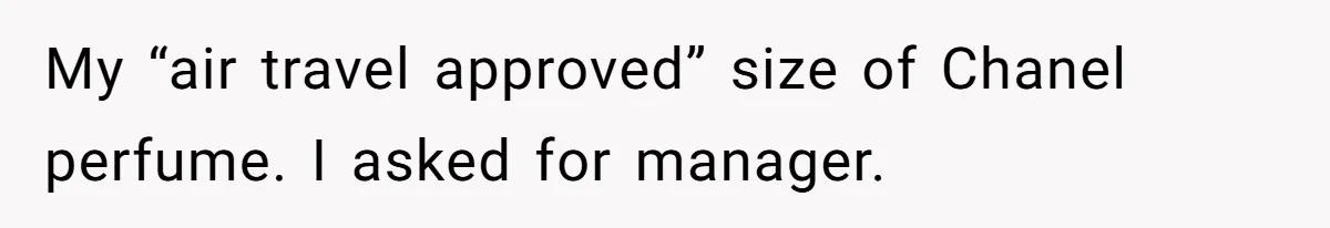 Airport Guard Tries To “Confiscate” Woman’s Empty Bottle For Himself, She Outsmarts Him And Leaves Him Fuming My “air travel approved” size of Chanel perfume. I asked for manager.
