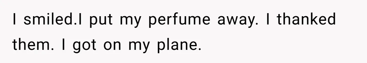 Airport Guard Tries To “Confiscate” Woman’s Empty Bottle For Himself, She Outsmarts Him And Leaves Him Fuming I smiled.I put my perfume away. I thanked them. I got on my plane.