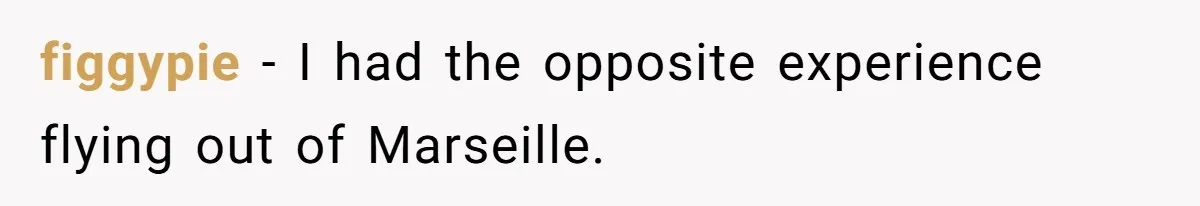 Airport Guard Tries To “Confiscate” Woman’s Empty Bottle For Himself, She Outsmarts Him And Leaves Him Fuming figgypie − I had the opposite experience flying out of Marseille.