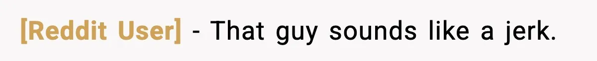 [Reddit User] − That guy sounds like a jerk.