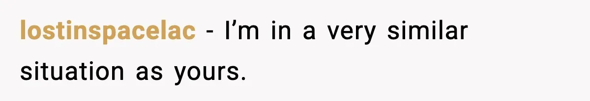 lostinspacelac − I’m in a very similar situation as yours.