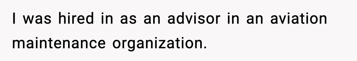 I was hired in as an advisor in an aviation maintenance organization.