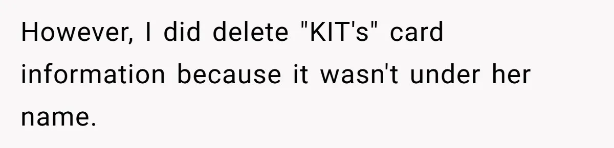 However, I did delete "KIT's" card information because it wasn't under her name.