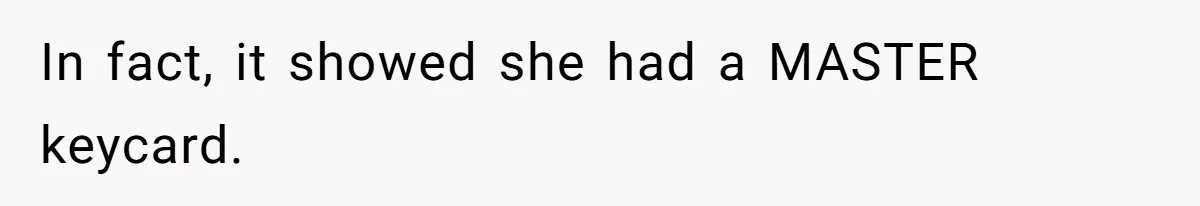 In fact, it showed she had a MASTER keycard.