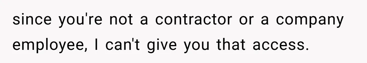 since you're not a contractor or a company employee, I can't give you that access.