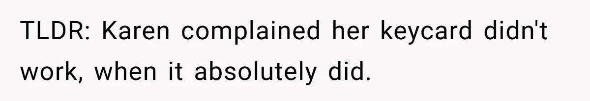 TLDR: Karen complained her keycard didn't work, when it absolutely did.