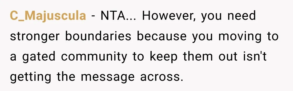 C_Majuscula - NTA... However, you need stronger boundaries because you moving to a gated community to keep them out isn't getting the message across.