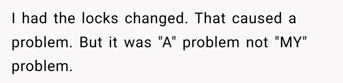 I had the locks changed. That caused a problem. But it was "A" problem not "MY" problem.