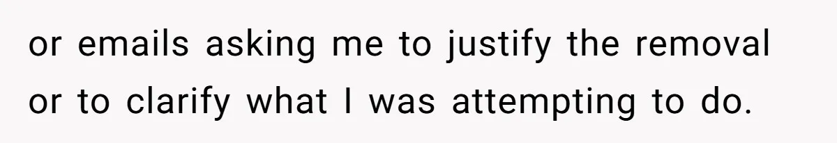 or emails asking me to justify the removal or to clarify what I was attempting to do.