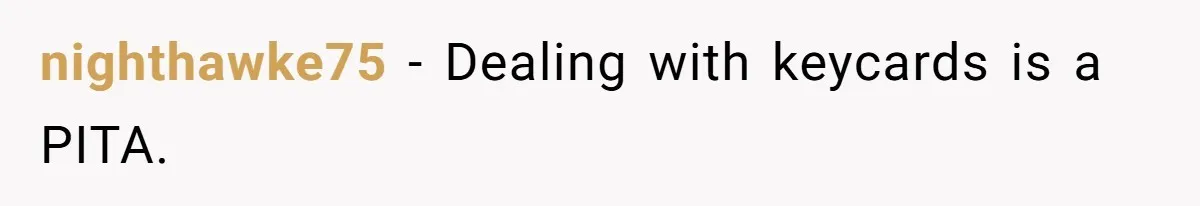 nighthawke75 − Dealing with keycards is a PITA.