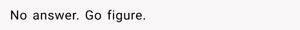 No answer. Go figure.