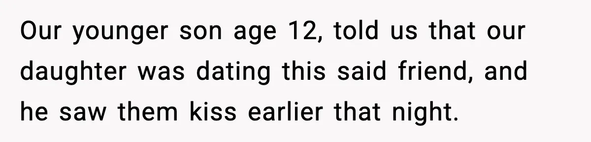 Parents Kick Daughter’s Lesbian Friend Out After ‘Kissing’ Incident Our younger son age 12, told us that our daughter was dating this said friend, and he saw them kiss earlier that night.