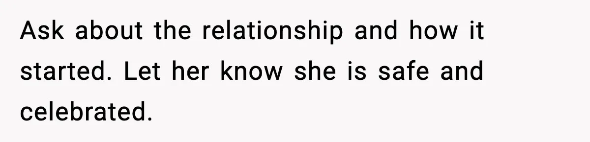 Parents Kick Daughter’s Lesbian Friend Out After ‘Kissing’ Incident Ask about the relationship and how it started. Let her know she is safe and celebrated.