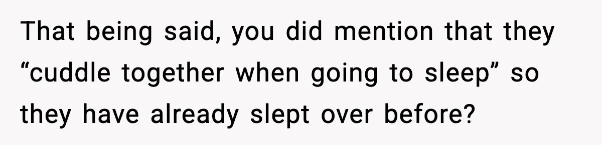 Parents Kick Daughter’s Lesbian Friend Out After ‘Kissing’ Incident That being said, you did mention that they “cuddle together when going to sleep” so they have already slept over before?