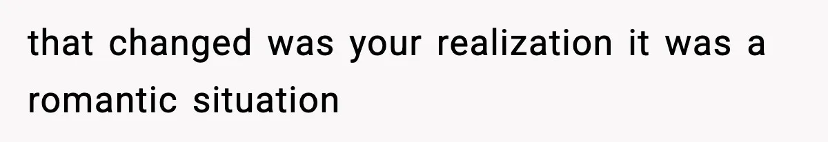 Parents Kick Daughter’s Lesbian Friend Out After ‘Kissing’ Incident that changed was your realization it was a romantic situation