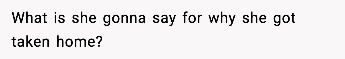 Parents Kick Daughter’s Lesbian Friend Out After ‘Kissing’ Incident What is she gonna say for why she got taken home?