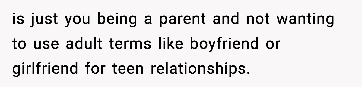 Parents Kick Daughter’s Lesbian Friend Out After ‘Kissing’ Incident is just you being a parent and not wanting to use adult terms like boyfriend or girlfriend for teen relationships.
