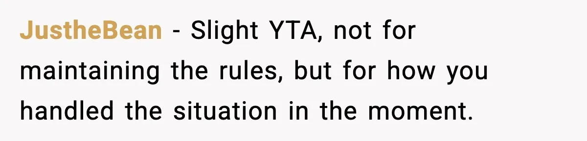 Parents Kick Daughter’s Lesbian Friend Out After ‘Kissing’ Incident JustheBean − Slight YTA, not for maintaining the rules, but for how you handled the situation in the moment.