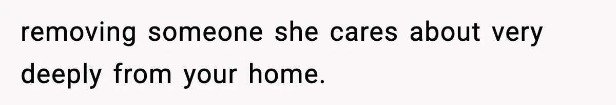 Parents Kick Daughter’s Lesbian Friend Out After ‘Kissing’ Incident removing someone she cares about very deeply from your home.