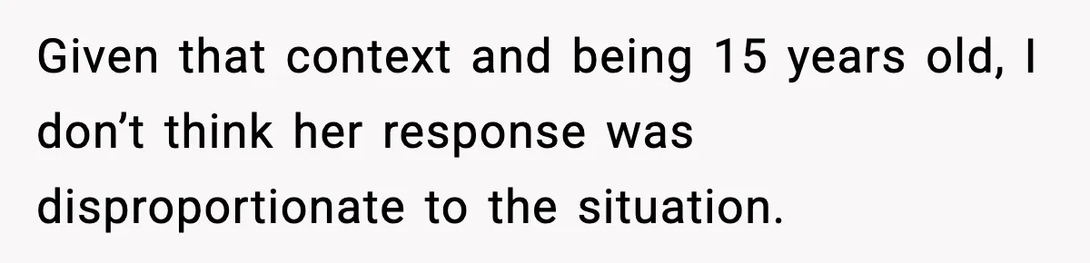 Parents Kick Daughter’s Lesbian Friend Out After ‘Kissing’ Incident Given that context and being 15 years old, I don’t think her response was disproportionate to the situation.